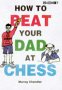 How to Beat Your Dad at Chess